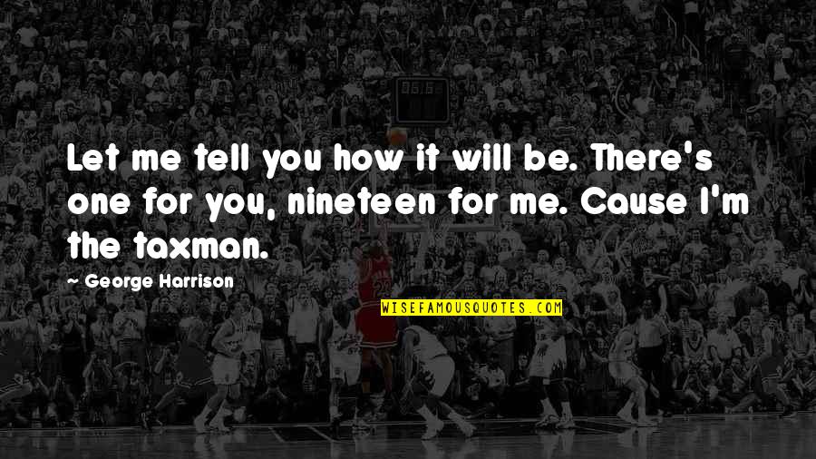 Nineteen Quotes By George Harrison: Let me tell you how it will be. Nineteen Quotes By George Harrison: Let me tell you how it will be.