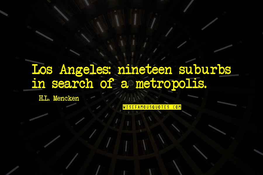 Nineteen Quotes By H.L. Mencken: Los Angeles: nineteen suburbs in search of a