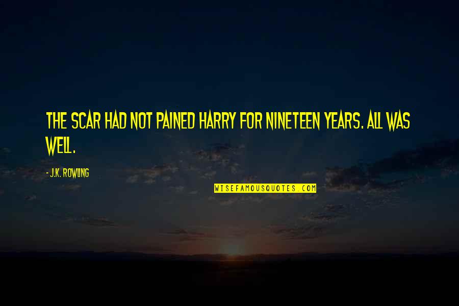 Nineteen Quotes By J.K. Rowling: The scar had not pained Harry for nineteen