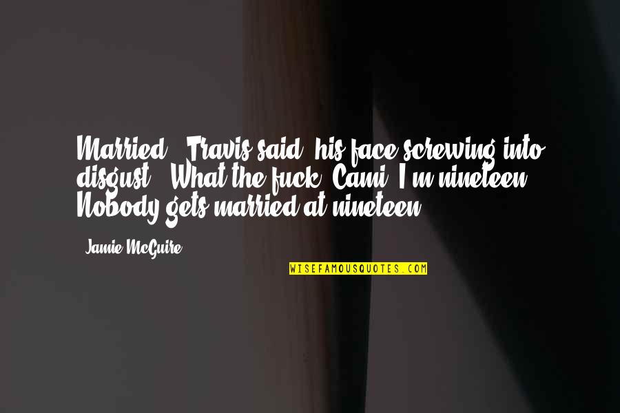 Nineteen Quotes By Jamie McGuire: Married?" Travis said, his face screwing into disgust.