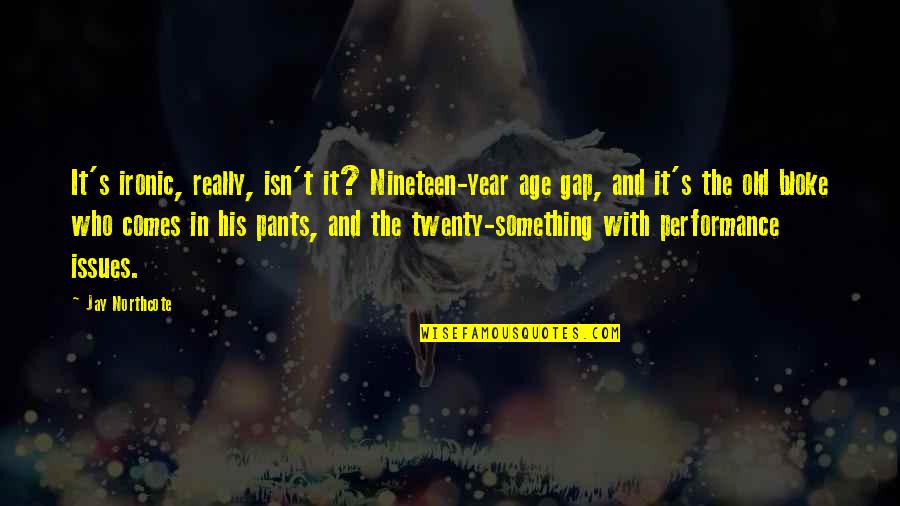 Nineteen Quotes By Jay Northcote: It's ironic, really, isn't it? Nineteen-year age gap, Nineteen Quotes By Jay Northcote: It's ironic, really, isn't it? Nineteen-year age gap,