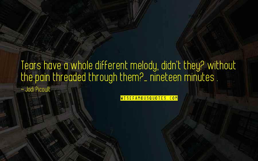 Nineteen Quotes By Jodi Picoult: Tears have a whole different melody, didn't they? Nineteen Quotes By Jodi Picoult: Tears have a whole different melody, didn't they?