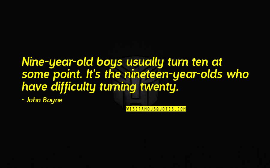 Nineteen Quotes By John Boyne: Nine-year-old boys usually turn ten at some point.