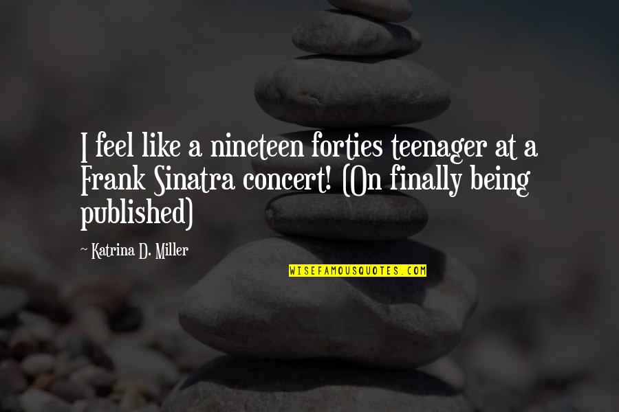 Nineteen Quotes By Katrina D. Miller: I feel like a nineteen forties teenager at Nineteen Quotes By Katrina D. Miller: I feel like a nineteen forties teenager at