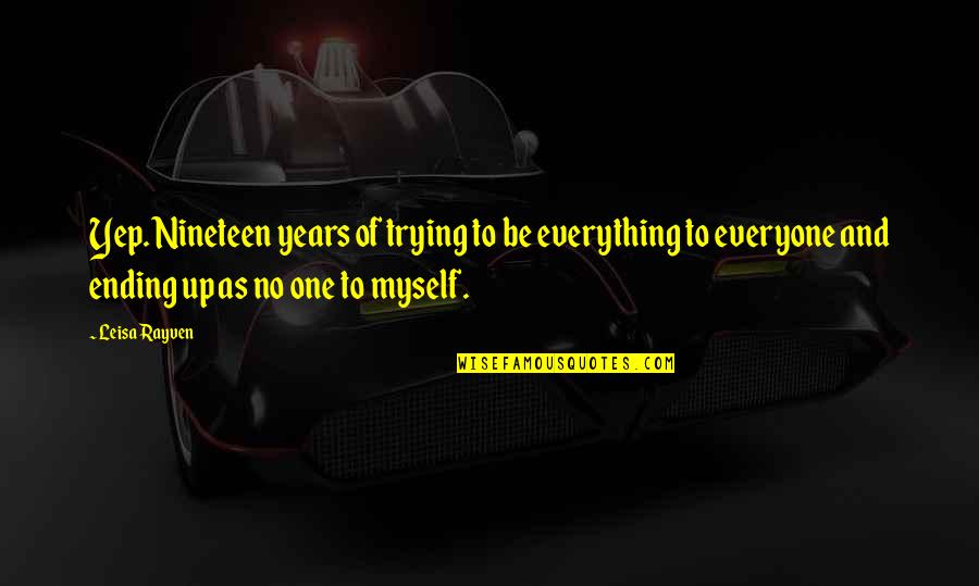 Nineteen Quotes By Leisa Rayven: Yep. Nineteen years of trying to be everything Nineteen Quotes By Leisa Rayven: Yep. Nineteen years of trying to be everything