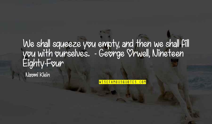 Nineteen Quotes By Naomi Klein: We shall squeeze you empty, and then we Nineteen Quotes By Naomi Klein: We shall squeeze you empty, and then we