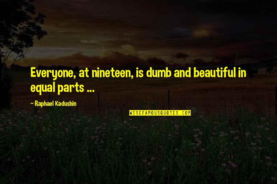 Nineteen Quotes By Raphael Kadushin: Everyone, at nineteen, is dumb and beautiful in Nineteen Quotes By Raphael Kadushin: Everyone, at nineteen, is dumb and beautiful in