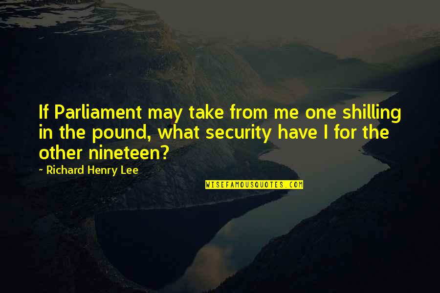 Nineteen Quotes By Richard Henry Lee: If Parliament may take from me one shilling