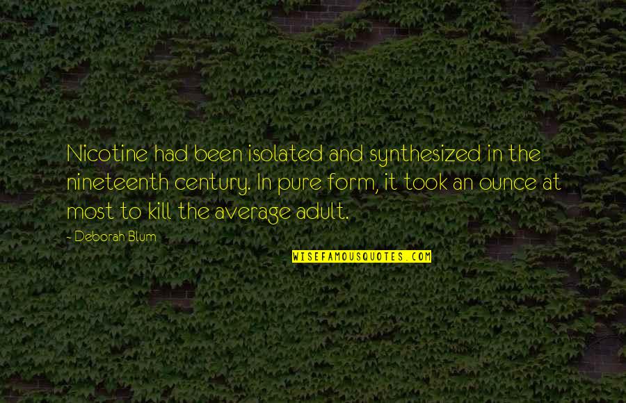 Nineteenth Century Quotes By Deborah Blum: Nicotine had been isolated and synthesized in the Nineteenth Century Quotes By Deborah Blum: Nicotine had been isolated and synthesized in the