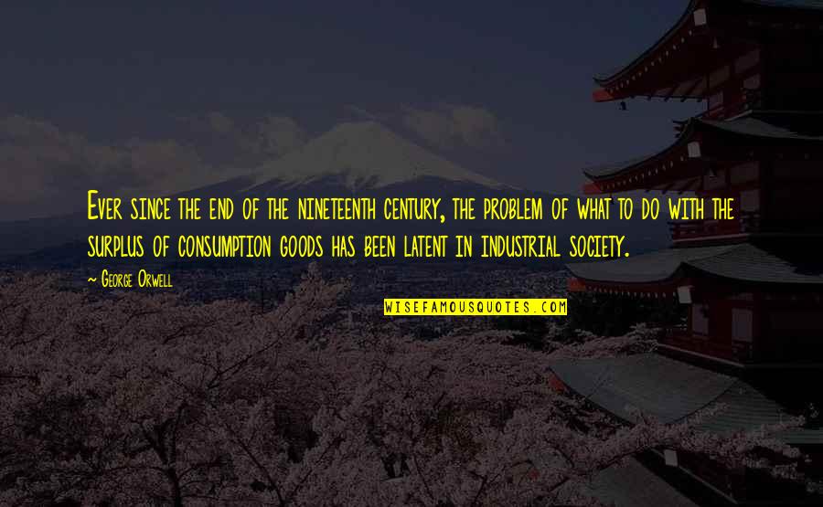 Nineteenth Century Quotes By George Orwell: Ever since the end of the nineteenth century, Nineteenth Century Quotes By George Orwell: Ever since the end of the nineteenth century,