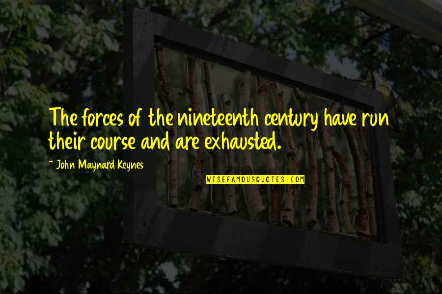 Nineteenth Century Quotes By John Maynard Keynes: The forces of the nineteenth century have run Nineteenth Century Quotes By John Maynard Keynes: The forces of the nineteenth century have run
