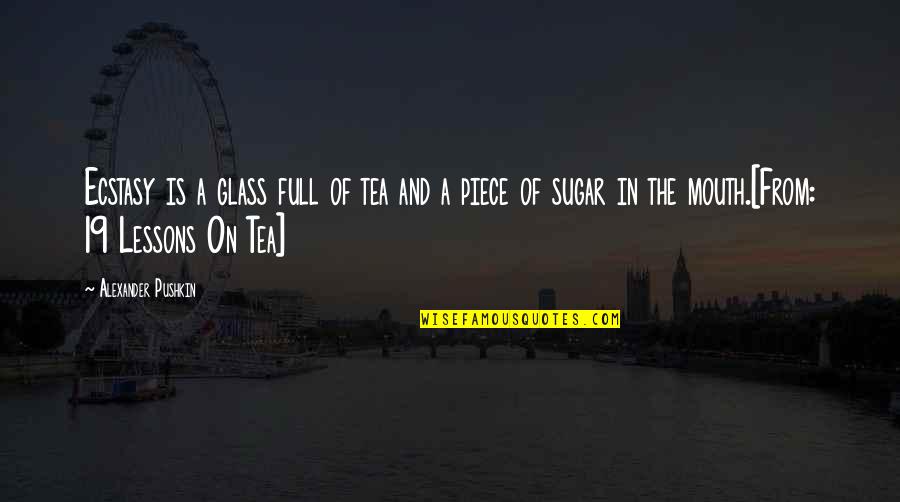 Nineteenth Day Quotes By Alexander Pushkin: Ecstasy is a glass full of tea and