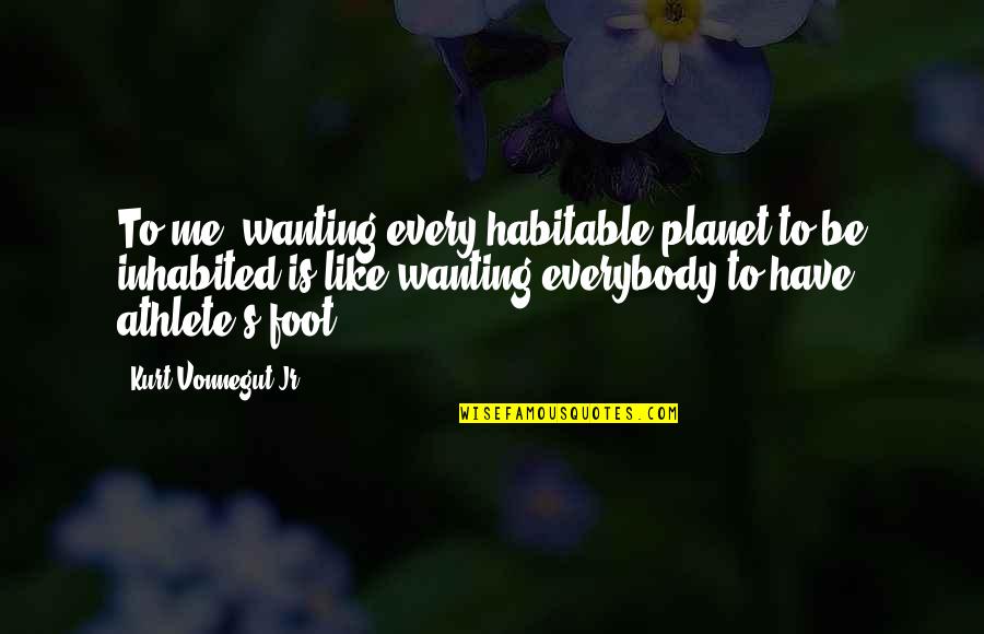 Nineteenth Letter Quotes By Kurt Vonnegut Jr.: To me, wanting every habitable planet to be