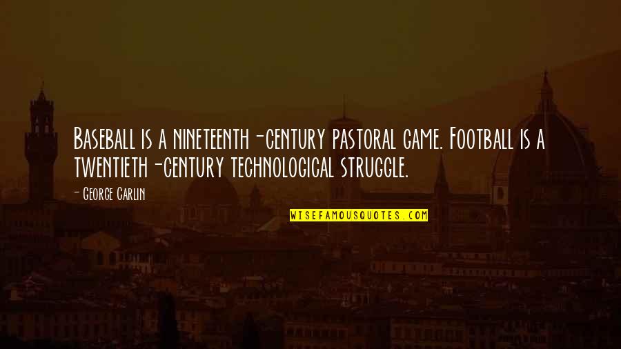 Nineteenth Quotes By George Carlin: Baseball is a nineteenth-century pastoral game. Football is