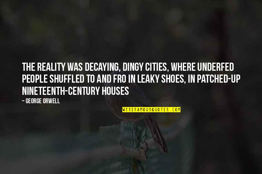 Nineteenth Quotes By George Orwell: The reality was decaying, dingy cities, where underfed