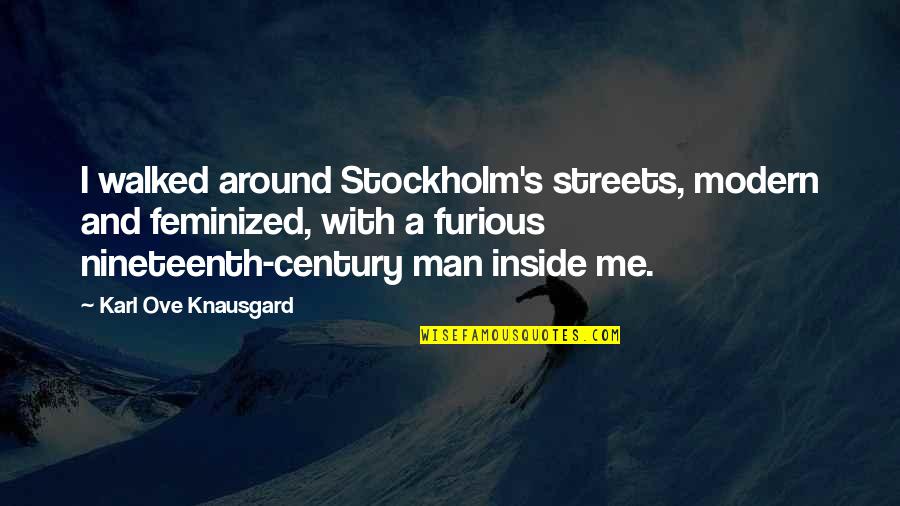 Nineteenth Quotes By Karl Ove Knausgard: I walked around Stockholm's streets, modern and feminized,