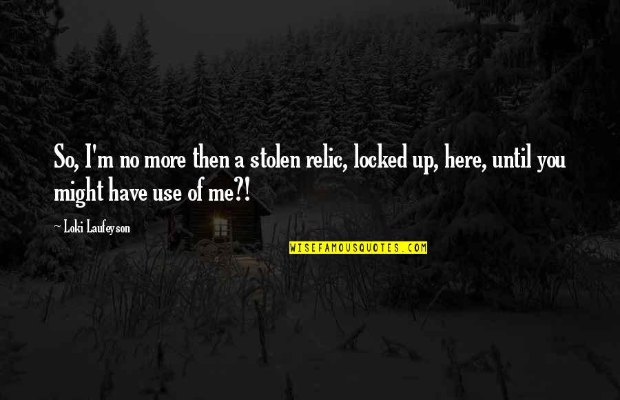Nineteenths Quotes By Loki Laufeyson: So, I'm no more then a stolen relic,