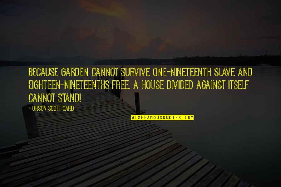 Nineteenths Quotes By Orson Scott Card: Because Garden cannot survive one-nineteenth slave and eighteen-nineteenths