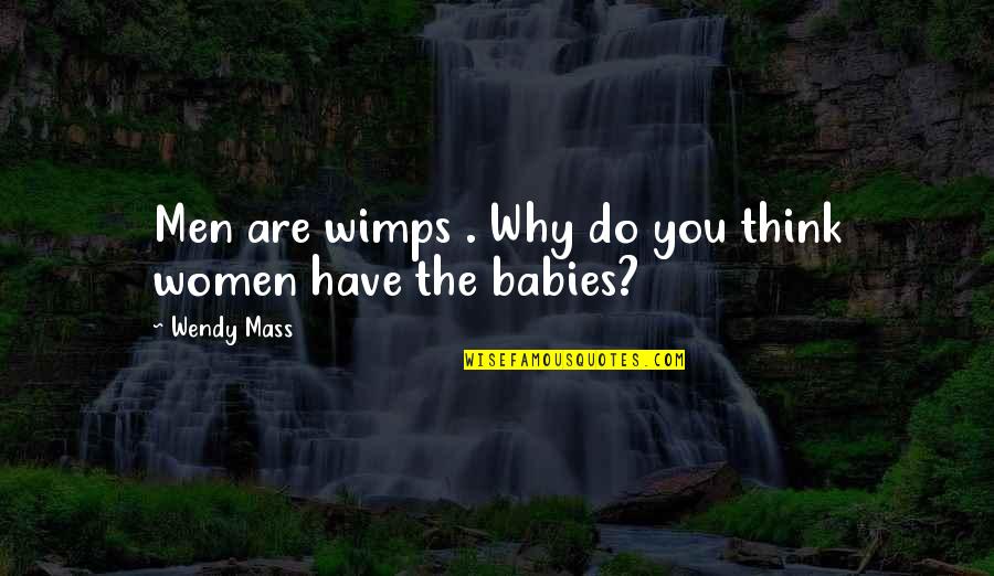 Nineties Movie Quotes By Wendy Mass: Men are wimps . Why do you think