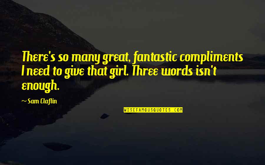 Ninette Prabhu Quotes By Sam Claflin: There's so many great, fantastic compliments I need