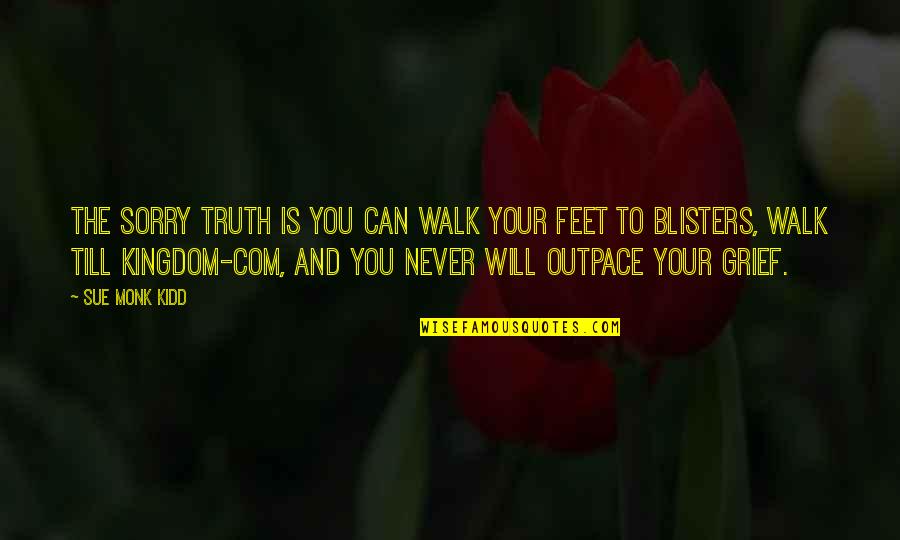 Ninette Shibara Quotes By Sue Monk Kidd: The sorry truth is you can walk your