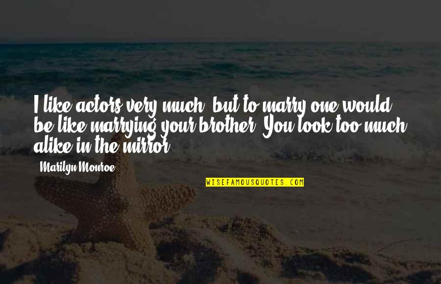 Ninety Day Fiance Quotes By Marilyn Monroe: I like actors very much, but to marry Ninety Day Fiance Quotes By Marilyn Monroe: I like actors very much, but to marry