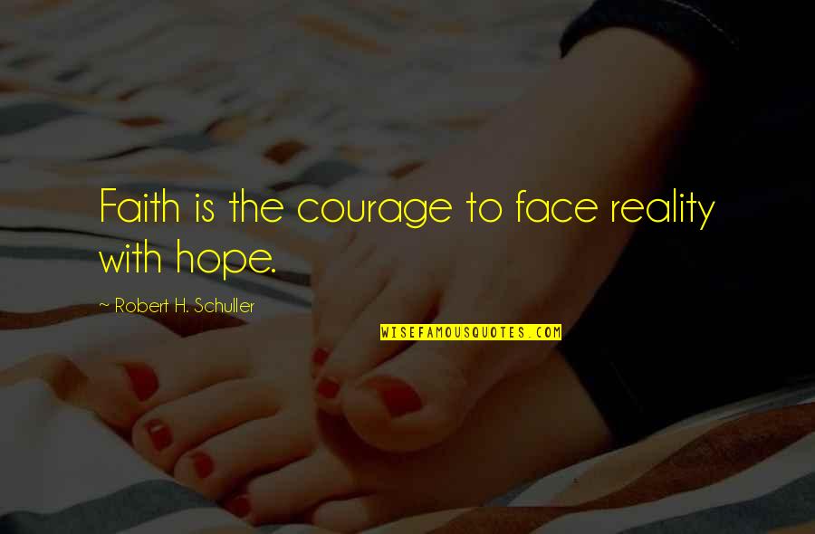 Ninety Day Fiance Quotes By Robert H. Schuller: Faith is the courage to face reality with Ninety Day Fiance Quotes By Robert H. Schuller: Faith is the courage to face reality with