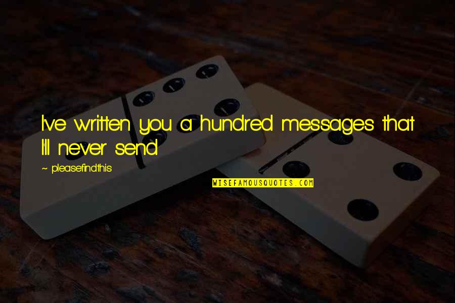 Ninety Nine Dollars Quotes By Pleasefindthis: I've written you a hundred messages that I'll Ninety Nine Dollars Quotes By Pleasefindthis: I've written you a hundred messages that I'll