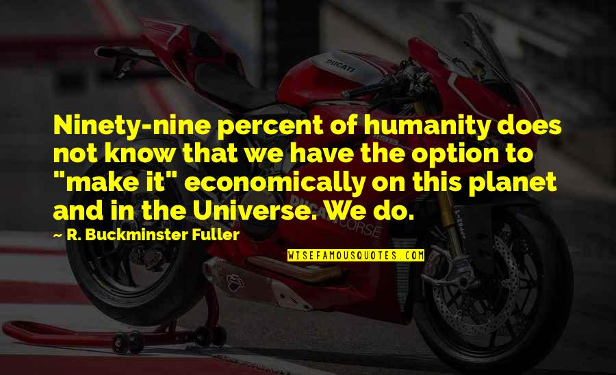 Ninety Nine Quotes By R. Buckminster Fuller: Ninety-nine percent of humanity does not know that Ninety Nine Quotes By R. Buckminster Fuller: Ninety-nine percent of humanity does not know that