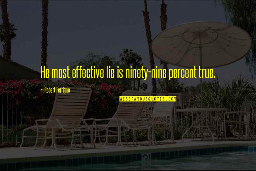 Ninety Nine Quotes By Robert Ferrigno: He most effective lie is ninety-nine percent true. Ninety Nine Quotes By Robert Ferrigno: He most effective lie is ninety-nine percent true.