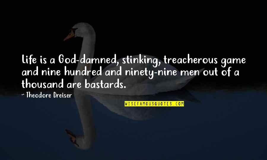 Ninety Nine Quotes By Theodore Dreiser: Life is a God-damned, stinking, treacherous game and Ninety Nine Quotes By Theodore Dreiser: Life is a God-damned, stinking, treacherous game and