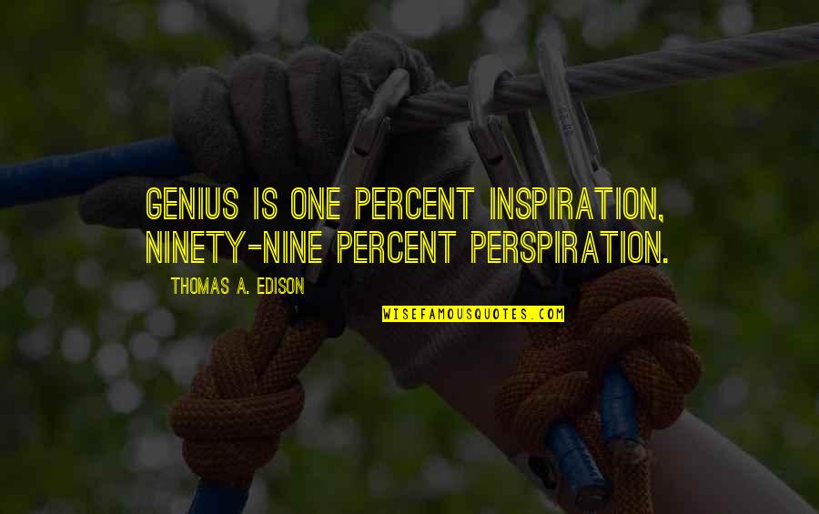Ninety Nine Quotes By Thomas A. Edison: Genius is one percent inspiration, ninety-nine percent perspiration. Ninety Nine Quotes By Thomas A. Edison: Genius is one percent inspiration, ninety-nine percent perspiration.