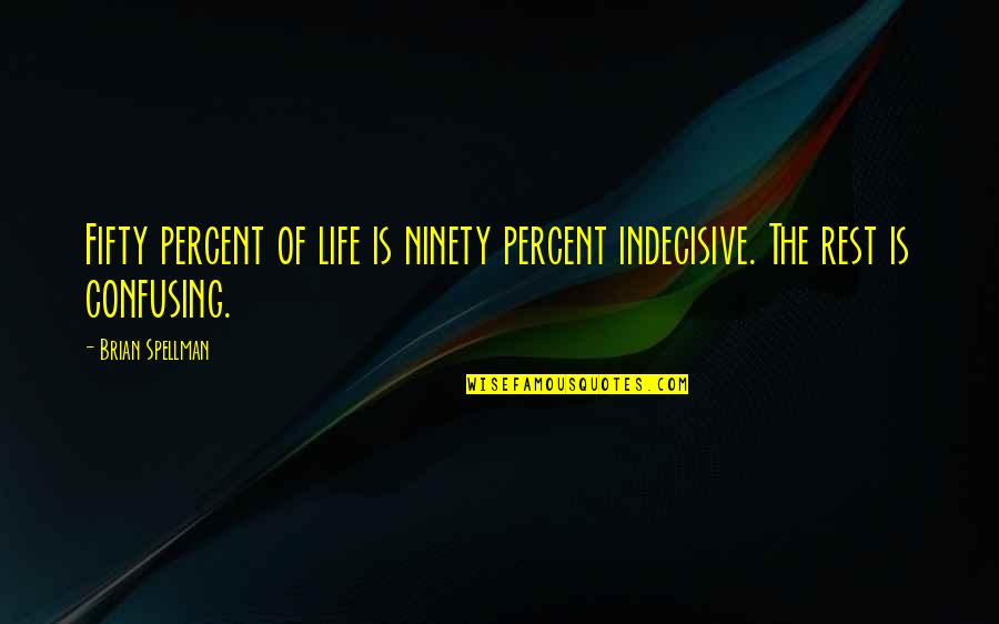 Ninety Percent Quotes By Brian Spellman: Fifty percent of life is ninety percent indecisive.