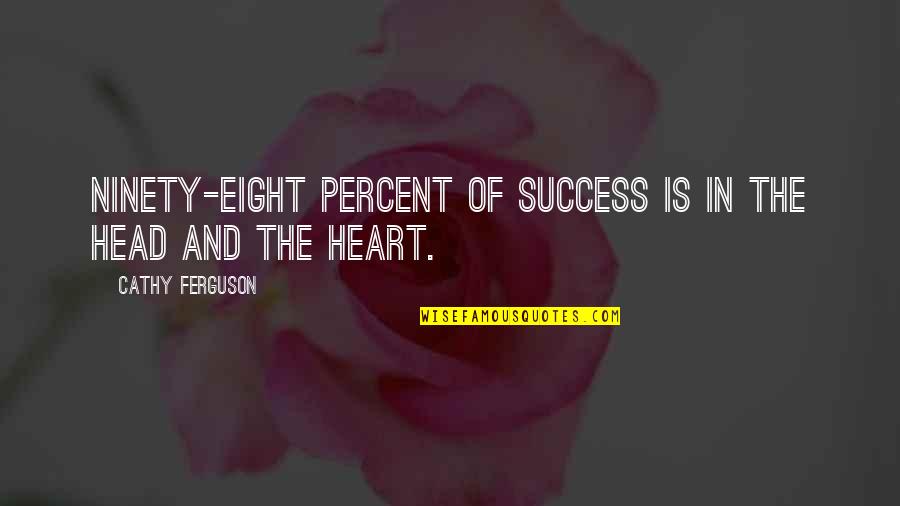 Ninety Percent Quotes By Cathy Ferguson: Ninety-eight percent of success is in the head
