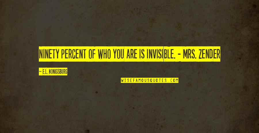 Ninety Percent Quotes By E.L. Konigsburg: Ninety percent of who you are is invisible.