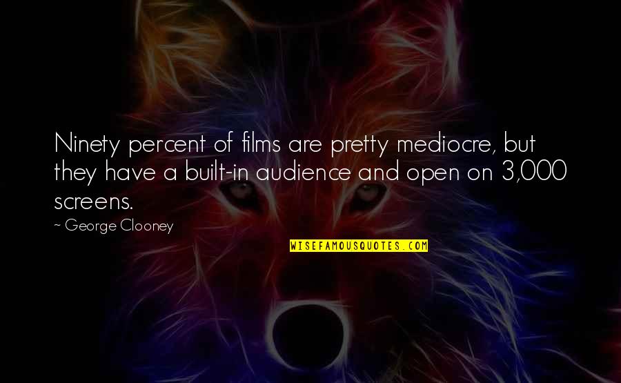 Ninety Percent Quotes By George Clooney: Ninety percent of films are pretty mediocre, but