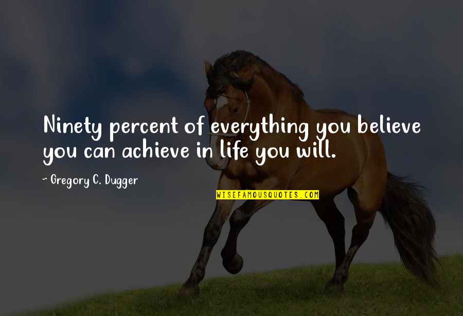 Ninety Percent Quotes By Gregory C. Dugger: Ninety percent of everything you believe you can