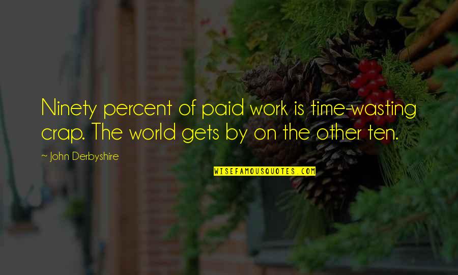Ninety Percent Quotes By John Derbyshire: Ninety percent of paid work is time-wasting crap.
