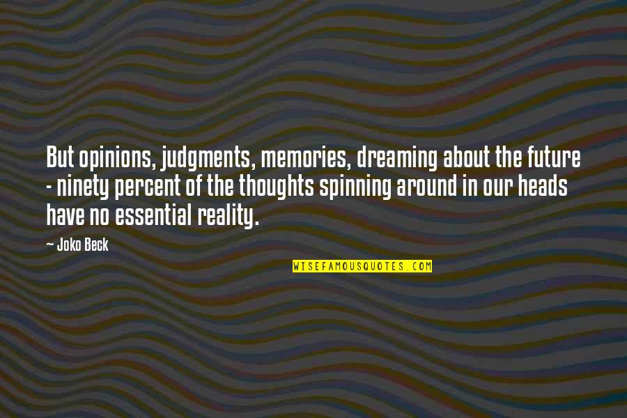 Ninety Percent Quotes By Joko Beck: But opinions, judgments, memories, dreaming about the future