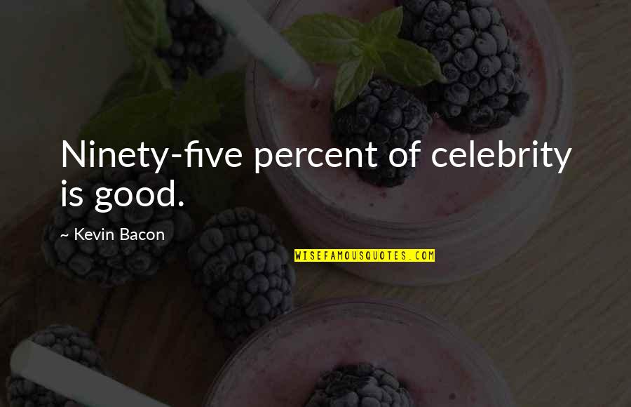 Ninety Percent Quotes By Kevin Bacon: Ninety-five percent of celebrity is good.