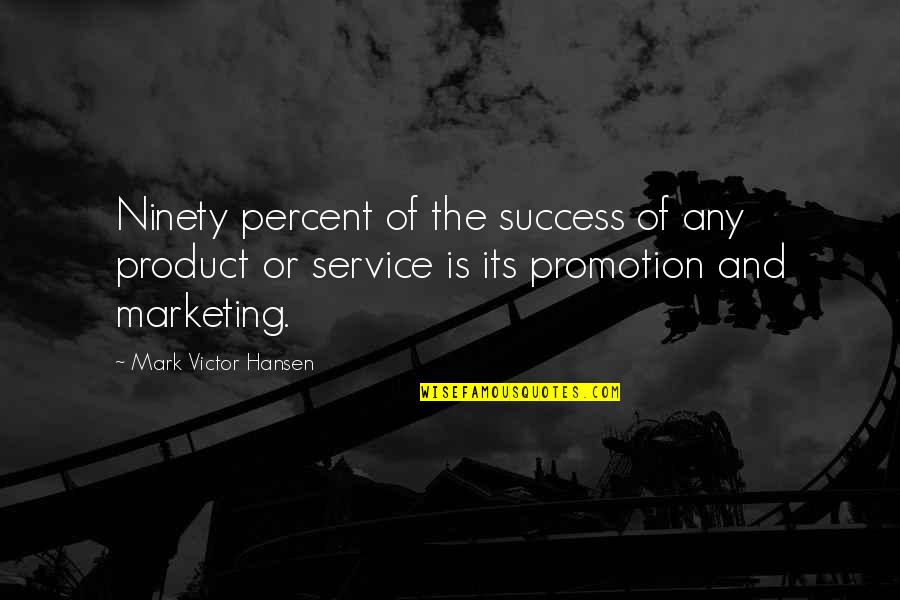 Ninety Percent Quotes By Mark Victor Hansen: Ninety percent of the success of any product