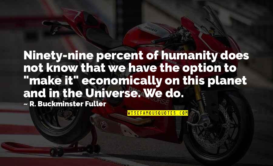 Ninety Percent Quotes By R. Buckminster Fuller: Ninety-nine percent of humanity does not know that