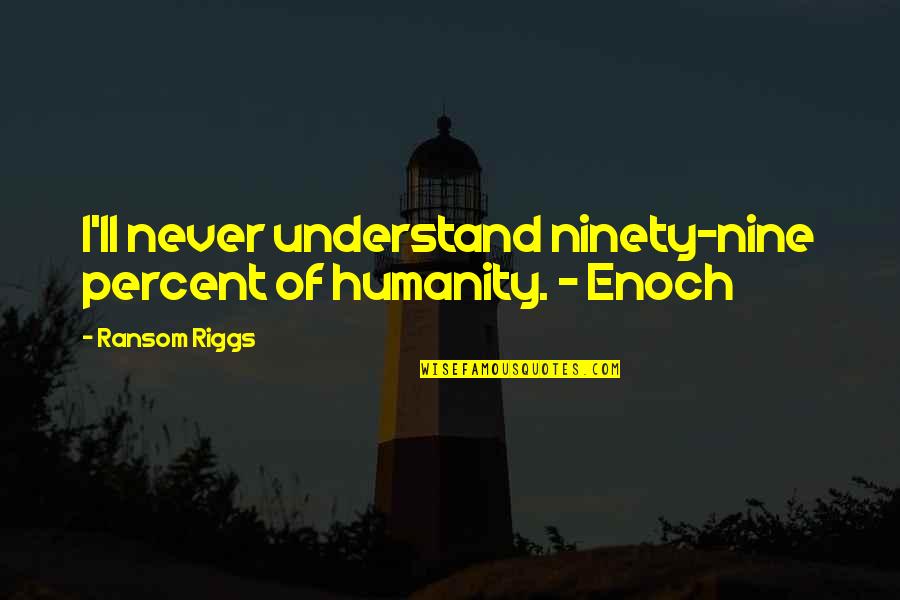 Ninety Percent Quotes By Ransom Riggs: I'll never understand ninety-nine percent of humanity. -