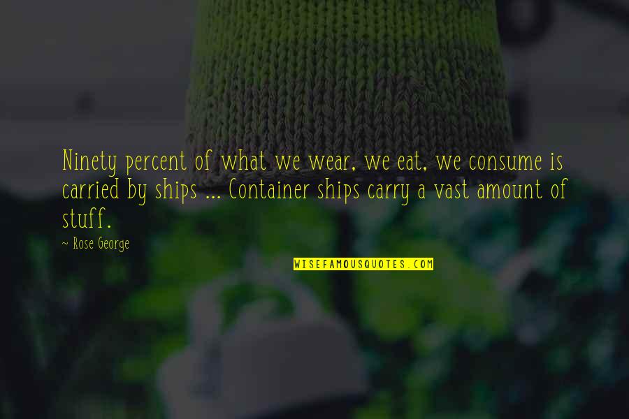 Ninety Percent Quotes By Rose George: Ninety percent of what we wear, we eat,