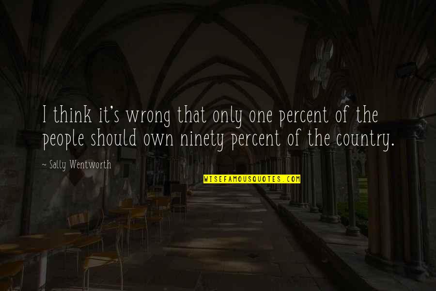 Ninety Percent Quotes By Sally Wentworth: I think it's wrong that only one percent