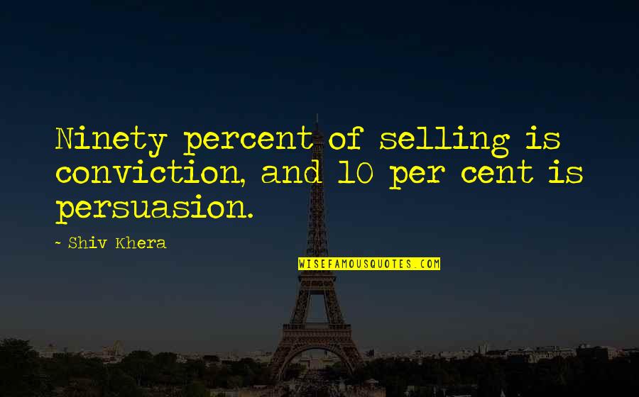 Ninety Percent Quotes By Shiv Khera: Ninety percent of selling is conviction, and 10