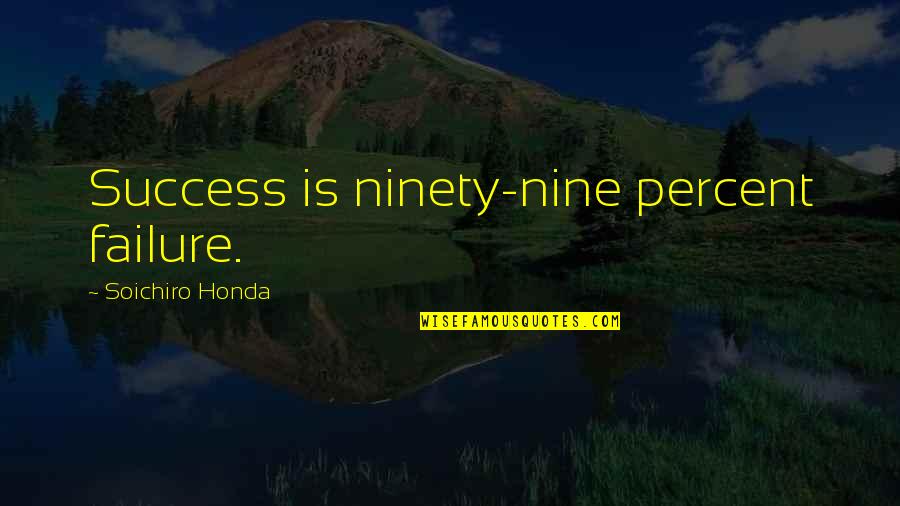 Ninety Percent Quotes By Soichiro Honda: Success is ninety-nine percent failure.
