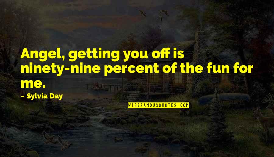 Ninety Percent Quotes By Sylvia Day: Angel, getting you off is ninety-nine percent of