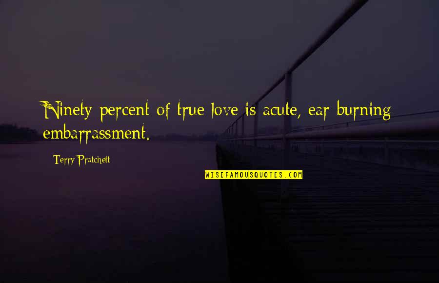 Ninety Percent Quotes By Terry Pratchett: Ninety percent of true love is acute, ear-burning