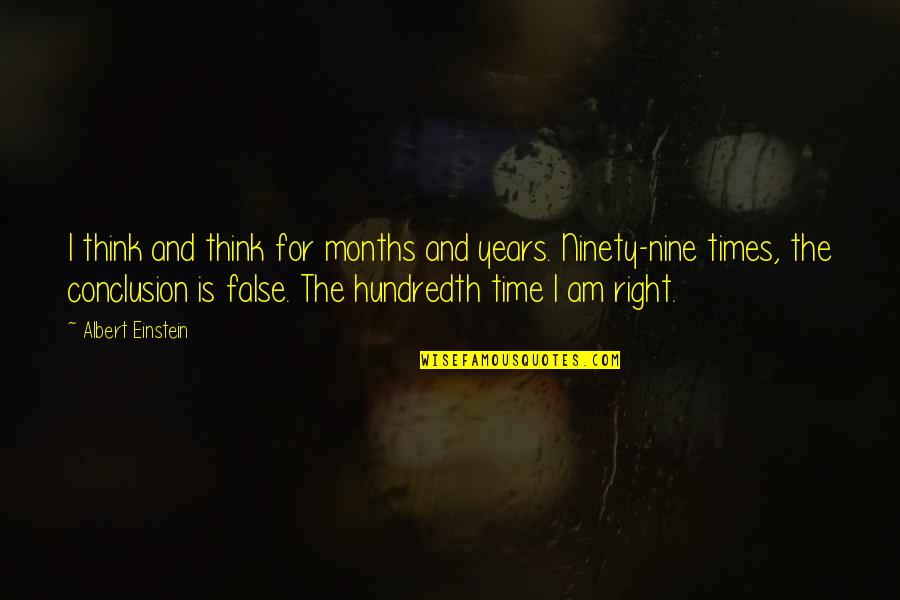 Ninety Quotes By Albert Einstein: I think and think for months and years.